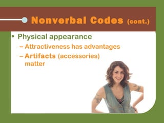 • Physical appearance
– Attractiveness has advantages
– Artifacts (accessories)
matter
Nonverbal Codes (cont.)
 