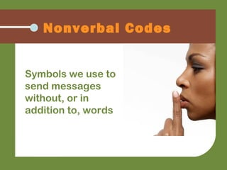 Symbols we use to
send messages
without, or in
addition to, words
Nonverbal Codes
 