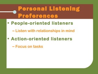 • People-oriented listeners
– Listen with relationships in mind
• Action-oriented listeners
– Focus on tasks
Personal Listening
Preferences
 