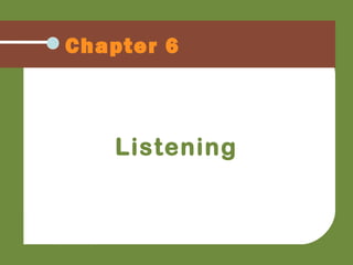 Chapter 6
Listening
 