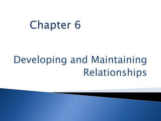 Developing and Maintaining
             Relationships
 