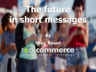 The future
in short messages
By
Shay Rosen
 