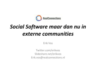 Social Software maar dan nu in externe communities Erik Vos Twitter.com/erikvos Slideshare.net/erikvos [email_address] 