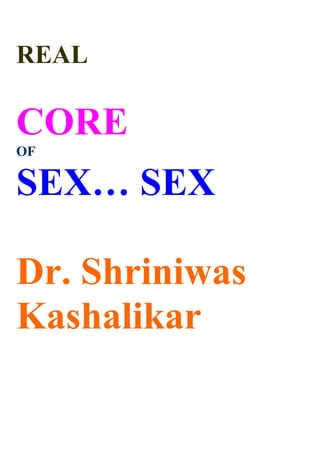 REAL

CORE
OF

SEX… SEX

Dr. Shriniwas
Kashalikar
 