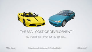 “THE REAL COST OF DEVELOPMENT”
You wanted the Ferrari but you got this…
1
@krowdifyMike Bailey https://www.linkedin.com/in/michaellbailey
 