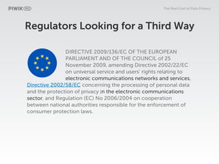 The Real Cost of Data Privacy
Regulators Looking for a Third Way
DIRECTIVE 2009/136/EC OF THE EUROPEAN
PARLIAMENT AND OF T...