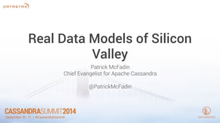 Real Data Models of Silicon 
Valley 
Patrick McFadin 
Chief Evangelist for Apache Cassandra 
! 
@PatrickMcFadin 
 