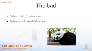 The bad 
• Still can’t delete/reset counters 
• Still needs to do a read before write. 
 