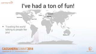 I've had a ton of fun! 
• Traveling the world 
talking to people like 
you! 
Stockholm 
Warsaw 
Melbourne 
New York 
Vancouver 
Dublin 
 