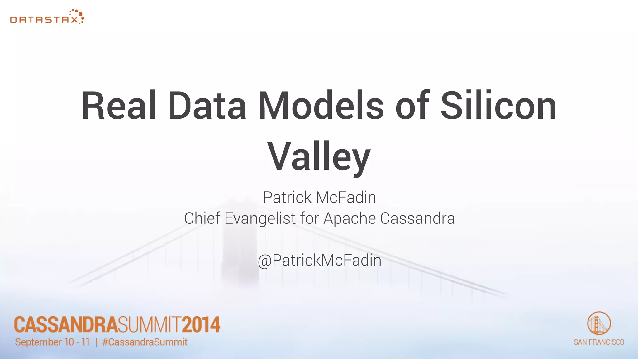Real Data Models of Silicon 
Valley 
Patrick McFadin 
Chief Evangelist for Apache Cassandra 
! 
@PatrickMcFadin 
 