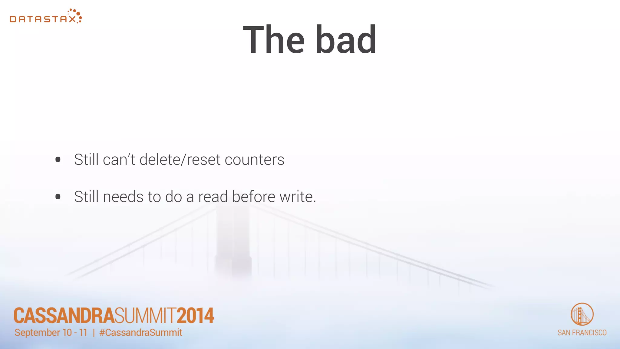 The bad 
• Still can’t delete/reset counters 
• Still needs to do a read before write. 
 