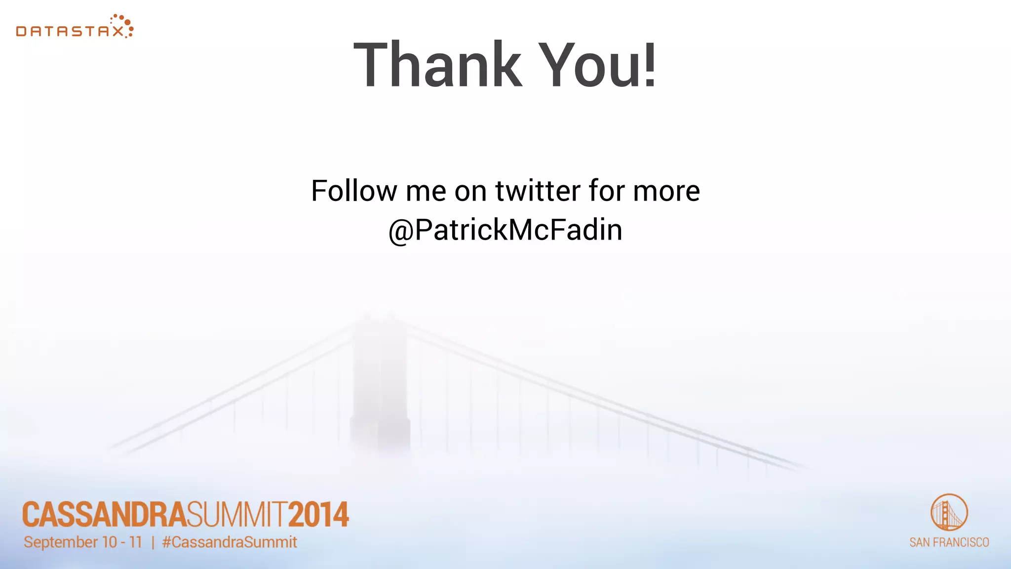 Thank You! 
Follow me on twitter for more 
@PatrickMcFadin 
 