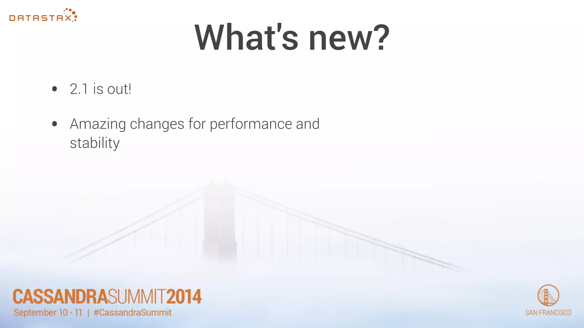 What's new? 
• 2.1 is out! 
• Amazing changes for performance and 
stability 
 