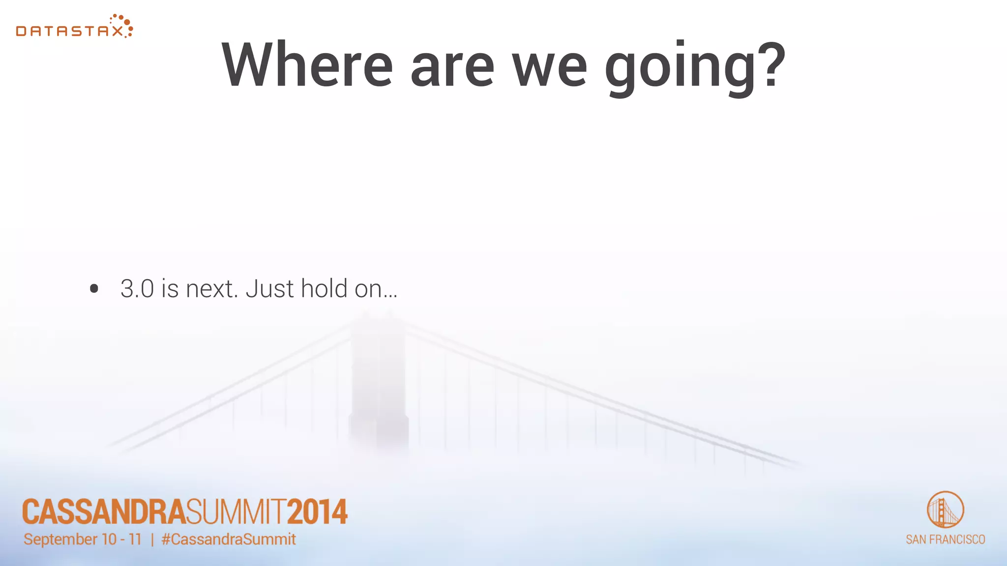 Where are we going? 
• 3.0 is next. Just hold on… 
 