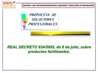 INGENIEUR- UND UNTERNEHMENSBERATUNG / INGENIERÍA Y CONSULTORÍA DE ORGANIZACIÓN




REAL DECRETO 824/2005, de 8 de julio, sobre
         productos fertilizantes.
 
