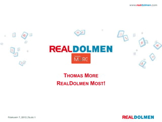 www.realdolmen.com




                               THOMAS MORE
                             REALDOLMEN MOST!




FEBRUARY 7, 2013 | SLIDE 1
 