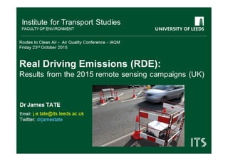 On road emissions: Results from
latest remote sensing campaign
Dr James Tate
Institute for Transport Studies, University of Leeds, UK
 