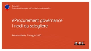 eProcurement governance
i nodi da sciogliere
Roberto Reale, 7 maggio 2020
Eutopian
Osservatorio europeo sull’innovazione democratica
 
