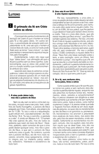 Primeira parte - O t I u 1 ~ a n i s ~ 1 0a R e n a s c e n c a
                                               e



                                                              2. Uma reta H em Cristo
                                                                 6 uma riqueza superabundante
                                                                     Por isso, razoavelmsnte, a unica obra, a
                                                              irn~ca ocupa<dode todo cristdo deveria ser esta:
                                                              compenetrar-sebem da palavra e de Cristo, exer-
                                                              citar e reforqr tal f& continuamente,pois nenhu-
      0 primado da H em Cristo                                ma outra obra pode tornar algu&m cristdo. Cris-
      sobre as obras                                          to, em Jo 6,285. diz aos judsus, que Ihe pediam
                                                              o que dever~am    fazer para realizar obras divinas
                                                              e cristds: "Esta 6 a irnica obra dw~na,    que vos
        0principal dos pontos Fundomsntois do                 creiais naquele que Deus enviou", que Deus Pal
 tsologio ds lutsro Q qus o homsm sa solvo                    tambhm apenas isso ordenou. Por isso, uma reta
 pela fC e ndo pelas obras. E outros tsr-
                                    m                         f& em Cristo & riqueza superabundante, pois ela
 mos, o possibilidode ds solvogdo ssM com-                    traz consigo toda felicidade e tira toda infelicl-
 platomants no fQ, umo v m qus o homem 8                      dads, como escreve Sdo Marcos no f~m 6,16):(1
 crloturo fsito do nodo, e como to1 nodo poda                 "Quemcr6 e rmebeu o batismo ser6 salvo; quem
 fozsr poro se tornor "novo crioturo': ou ssjo,               ndo cr6, ser6 condenado". Por isso o profeta
 poro rsalizor o rsnoscimanto ssp~ritual    rsque-            Isaias (1 0.22) contemplou a rlqueza desta f& e
 rido pel0 Evongelho.                                         disse: "Deus far6 uma breve aval~a<do       sobre a
        Evidsntsmsnts, lutsro ndo nag0 qus                    terra, e esta avalia<do, como um diluvio, far6
 hojo 'bbros boos': suo ofirmogdo ds que o                    transbordar a justisa"; isso sign~fica a f&, em
                                                                                                     qua
 fd p o r s justifica ssm os obros significo,subs-
            ~                                                 que se resume o cumprimento de todos os man-
 toncialmente, qus os obros ndo podem ter                     damentos, justificar6 superabundantemente to-
 por si o Fungdo salvi'fica qua trodicionolmsn-               dos aqueles que a possusm, de modo que elas
 ts otribui'a-sa o slos.                                      de nada mais necessitardo para serjustos e pios.
        levando ssto tesa ds sxtramos conse-                  Rssim diz Sdo Paulo em R 10: "Que se creia de
                                                                                          m
 qu&ncios, lutero ndo corrigia opanas os obu-                 cora<do, isto & o que torna justo e pio".
 sos e os sxcsssos opostos ds um modo ds
 entsndsr s ds proticor os "obras",mos otin-
 gia os pr6prios fundamantos do doutrino cris-                3. So a H,sem nenhuma obra,
 td, corn todo uma sQrisd s conssqu&nciosda                      torna justos, livres e salvos
 gravs irnportdncio.                                                Como sucede entdo que a f& sozinha pos-
                                                              so tornar-nosjustos e sem nenhuma obra dar-
                                                              nos tdo superabundante riqueza, enquanto nos
                                                              sdo prescritos na Escritura tantas leis, manda-
1. A alma pode deixar tudo,                                   mentos, obras, estados e comportamentos?
   mas 1160 a palavra de Deus                                 Rqui & preciso observar corn dilighncia e rater
                                                              decisivamenteque somente a f& sem nenhuma
      Nem no c&u nem no terra a a h a tem ou-                 obra torna justos, livres e salvos, como melhor
tra coisa, na qua1 viver e ser justa, livre, cristd,          ouviremos a seguir. E & preciso saber que toda
fora do Santo Evangelho, a palavra de Deus                    a Sagrada Escr~tura    divide-se em duos ssp&-
pregada por Cristo. Com efeito, ale proprio diz               cies de palavras, as quais sdo os mandamentos
am Jo 1 1.25: "Eu sou a vida e a ressurrei@o;                 ou leis de Deus e as garantias ou promessas.
quem cr6 em mim, vive eternamente"; da mes-                   0 s mandamentos nos ensinam e prescrevem
ma forma 14.6: "Eu sou o caminho, a verdade                   mais esp&cies de boas obras, mas estas ndo
e a vida". E ainda em Mateus 4.4: "0homem                     sdo, pelo fato de sersm mandadas, ainda rea-
ndo vive apenas de pBo, mas de todas as                       lizadas. Certamente os mandamentos nos diri-
palavras qua saem do boca de Deus". Deve-                     gem; contudo, ndo nos ajudam; eles nos ensi-
mos, portanto, estar convictos de que a alma                  nam aquilo que se deve fazer, mas ndo nos
pode deixar qualquer coisa, mas ndo a pala-                   ddo nenhuma forp para efetiv6-lo. Eles, por-
vra de Deus, e que sem a palavra de Deus                      tanto, sdo ordenados apenas para este fim, que
nenhuma coisa a ajuda. Ro contrdrio, quando                   o homem tenha como neles constatar bpropria
tem a palavra de Deus, ela de mais nada ne-                   incapacidode para o bem e aprenda a perder
cessita; encontra nisso apagamento, alimen-                   a esperan~a si proprio
                                                                             de            [...I.
to, alegria, paz, luz, intelecto, justip, verda-                     Ora, estas palavras, como todas as de
de, sabedor~a,liberdade e exuberdncia de                      Deus, sdo santas, verdade~ras,     justas, pacifi-
todo bem.                                                     cas, livres e ricas de todo bem. Por lsso a alma
 