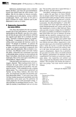 Prirneira parte - O tiumanismo   e a Renascenca



      Definimos predestinasdo como o decreto       <do: "€laescolheu para nos a nossa heranp, a
eterno de Deus, por meio do qua1 estabeleceu       gloria de Jaco, por ele am ad^".^
aquilo que queria fazer de cada homem. Com                Com e f ~ i t oatribuem a este amor gratuito
                                                                         ,
efeito, n8o os cria todos na mesma condi$do,       toda a gloria de que Deus os havia dotado,
mas ordena uns 6 vida eterna, outros a eterna      ndo so porque sabiam bem qua esta ndo fora
condenaq30. Assim, com base no fim para o          providenciadaa ales por algum mbrito, mas que
qua1 o homem foi criado, dizemos qua 6 pre-        nem o santo patriarca Jaco tivera em si tal po-
destinado a vida ou a morte.                       der de modo a conquistar, para si e para seus
                                                   sucessores, tdo aka prerrogativa. E, para des-
4. Testemunhos deprsendidos                        truir e abater com maior vigor todo orgulho, re-
   dos tsxtos biblicos                             cords freqijentemente aos judeus que de fato
                                                   ndo mereceram a honra a eles Feita por Deus,
      Ora, Deus deu testemunho de sua predes-      visto qua sdo um povo cabep dura e r e b e l d ~ . ~
tinasdo ndo so em cada pessoa, mas em toda a       Por vezes os profetas se referem a elei@o tam-
descend6ncia de AbraBo, que p6s corno exem-        bBm para fazer com qua os hebreus se enver-
plo do fato de que c a b a ele ordenar conforma    gonhem de seu oprobno, porque b por sua in-
seu agrado qua1 deve ser a condi@o de cada         gratiddo que miseravelmante dela decairam.
povo. "Quando o Soberano dividia as nq6es".               E todo caso, aqueles que querem ligar
                                                           m
diz Moisbs, "e seprava os filhos de Addo, es-      a elei<dode Deus 6 dignidade dos homens ou
colheu como sua por~do heransa o povo de
                          de                       aos mQritosde suas obras, respondam a isto:
         A
Isrc~el".~elei~do evidente: na pessoa de
                     Q                             quando v&em que uma so estirpe 6 preferida a
Abrado, como em um tronco completamente scxo       todo o resto do mundo, e ouvem da boca de
e motto, um povo 6 escolhido e separado dos        Deus que ele ndo foi movido por nenhum moti-
outros, que sdo rejeitados. Ndo se revela a cau-   vo a ser mais inclinado para urn rebanho pe-
sa disso, mas MoisQsacaba com todo motivo          queno e desprezado, depois mau e parverso.
de g16ria. indicando aos sucessores que toda       do que para os outros, eles o acusardo porque
a dignidade deles consiste no amor gratuito de      Ihe agradou estabelecer tal exemplo de sua
Deus. Com efeito, el@ esta explica@ode sua
                       d6                           misericordia?Com todos os murmljrios e oposi-
redenq3o: Deus amou seus pais e escolheu sua       @es dales, n60 impedirdo com certeza sua
dsscend6ncia, depois dele^.^                       obra; e jogando seu despeito contra o cbu como
      Fala de modo mais explicito em outra pos-     pedras, ndo atingirdo nem FerirZlo de modo al-
sagem, dizendo: "Ndo & porque &reis mais nu-       gum sua justi<a, mas tudo recair6 sobre sua
merosos do que outros povos que Deus se            cabep.
comprouve em vos para vos escolhar, mas por-                                              J. Calvino,
que vos a m ~ u " . ~ odvert6ncia ele a repete
                  Esta                                                            do
                                                                          Inst~tu~@o religiBo crist6.
v6rias vezes: "Cis, o c&u e a terra pertencem ao
Senhor, ao teu Deus; todavia, ele amou teus
pais, se comprouve com eles e te escolheu por-
que descendes dele^".^ E em outro lugar orde-         3DeuteronBm~o 3 . 8 ~ ~ .
                                                                   2
na-lhesmanter-sepuros em sqntidade, pois sdo          41dern4,31
escolhidos como povo que the pertence de              51dem 7.3.
                                                      Oldem 10.14.
mod0 particular. E outra passagem ainda, in-
                   m                                  'Idem 23.5.
dica que Deus os protqe porque os ama7Tam-            8Salmo 47.5.
b&m os crentes o reconhecem com um so cora-           gDeuteronBm~o9.6.
 