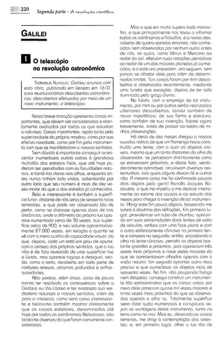 Segunda parte -      revoI~.r~do
                                      ciefltifica


                                                            Mas o aue em muito sunera toda maravl-
                                                     Iha, e que prkpalmente no; Ievou a informar
                                                     todos os astr6nomos e hlosofos, h a nossa des-
                                                     coberta de quatro estrelas errantes, ndo conhe-
                                                     cidas nem observadas nor nenhum outro antes
                                                     de nos, as quais, corno V&nus e Mercljrio ao
0 0 telesc6pio                                       redor do sol, efetuam suas rota@es per~odicas
                                                     ao redor de um dos maiores planetasj6 conhe-
      na revolu~Bocrstron6mica                       cidos; e a este ora precedem, ora seguem, sem
                                                     iama~s afastar dele para alhm de determi-
                                                              se
                                                     nados limites. Tais coisak foram por mim desco-
       Sidereus Nuncius: Golilsu onuncio com         bertas e observadas recentemente, mediante
 ssfo obra, publicoda em Vsnszo sm 16 10,            uma luneta que excogitei, depo~s ter sido
                                                                                          de
 suas rsvoluciontrrios dsscobartas astronbmi-        iluminado pela gra<a divina.
 cas; dsscobsrtas sf~tuodos maio ds urn
                             por                            No futuro, com o emprego de tal instru-
 novo instrumanto, o tslssc6pio.                     mento, por mim ou por outros serdo realizadas
                                                     ulteriores descobertas, talvez tambhm de
       Nesta breve tratagdo apresento coisas im-     maior importdnc~a; sua forma e estrutura,
                                                                          de
portantes, que devem ser consideradas e aten-        como tambhm de sua ~nvengdo,       falarei agora
tamenta avaliadas por todos os que estudam           brevemente, antes de passar ao relato de mi-
a natureza.Coisas importantes, repito tanto pela     nhas observagdes.
superioridadeda propria mathria, como por sua               H6 cerca de dez meses chegou a nossos
efetiva novidade, como por fim pelo instruman-       ouvldos noticia de que um flamengo havia cons-
to com qua se manifestararn a nossos sentidos.       truido uma lente, com a qua1 os objetos visi-
       Sem dljvida 6 importante conseguir acres-     veis, mesmo que um tanto distantes do olho do
centar inumeraveis outros astros b grandiosa         observador, se percebiam distintamente como
multiddo das estrelas fixas, que at6 hoje pu-        se estivessem proximos; e deste foto, verda-
derarn ser percebidas com as faculdades natu-        deiramente admir6veI, c~rculavam    diversos tes-
rais, e tornb-10s claros aos olhos, enquanto an-     temunhos, aos quais alguns davam fi: e outros
tes nunca tinham sido vistos, salientando por        ndo. R mesma coisa me foi conf~rmado      poucos
outro lado que seu nljmero 6 mais de dez ve-         dias depois pel0 gent11franc&s Jacques Ba-
zes maior do que o das estrelas j6 conhecidas.       doudre, o que me impeliu a me dedicar inteira-
       Bela e interessante & tambhm a superfi-       mente ao exame clas causas e ao estudo dos
cie lunar, distante de nos cerca de sessenta raios   meios para chegar 6 inven~do tal instrumen-
                                                                                     de
terrestres, e que pode ser observada tdo da          to. Rtingi este fim pouco depois, baseando-me
perto, como se distasse apenas duas de tais          sobre a doutrina das refra@es. E primer0 lu-
                                                                                        m
distdncias; onde o didmetro do propria lua apa-      gar, providenciei um tubo de chumbo, aplican-
rece aumentado cerca de 30 vezes, sua super-         do em suas extremidades duas lentes de vidro
ficie cerca de 900, e seu volume aproxlmativa-       de ooculos, ambas com uma face plana e com
mente 27.000 vezes, em rsla<do a quanto se           a outra esfericamente c6ncava na pr~me~ra    Ien-
vi: com o mero auxilio do capacidade visual: do      te e convexa no segunda; entdo, encostando o
que, dapois, coda urn est6 em grou de apurar,        olho no lente c6ncava, percebi as objetos bas-
com a certeza dos proprios sentidos, que a lua       tante grandes e proximos, pois apareciam tr&s
ndo 6 de fato revestida de uma superficie lisa       vezes mais pr6ximos e nove vezes maiores do
e Iljcida, mas aparece rugosa e desigual, sen-       que se apresentavam olhados apenas com a
do, como a terra, recoberta em toda parte de         visdo natural. E seguida apronte~
                                                                       m                    outro mais
not6veis relevos, ab~smos     profundos e anfrac-     precis0 e que aumentava os objetos mais de
tuosidadas.                                          sessenta vezes. No fim, ndo poupando fad~ga
       Ndo parece, al8m disso, coisa de pouca        nem despesa, consegul construir um instrumen-
monta ter resolv~doas controvhrsias sobre a           to tdo extraordin6rio que as coisas vistas por
Gol6xia ou Via-16ctea e ter mostrado sua ver-         meio dele pareclam quase mil vezes maiores e
dadeira natureza a nossos sentidos, alhm de           trinta vezes mais proximas do que se observa-
para o intelecto; como ser6 colsa interessan-        das apenas a olho nu. Totalmente sup&rfluo
te e beliss~matambhm mostrar diretamente              seria dizer qudo mumerosas e conspicuas se-
que os corpos estelares, denominados at6             jam as vantagens deste instrumento, tanto no
hoje por todos os astr6nomos Nebulosas, sdo           terra como no mar. Mas eu, dsixando as coisas
bastante diversos do que foram comumente con-        terrenas, me dirigi 6 contemplagdo das celes-
s~derados.                                            tes; e, em primeiro lugar, olhei a lua t60 de
 
