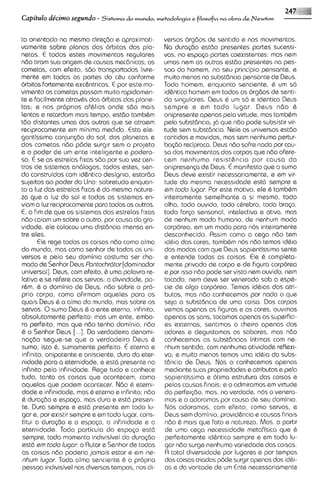247 l;s#j#
Capitdo de'cimo segundo - S i s t e ~ a o undo,
                                      d           m e t ~ d o l o ~ea
                                                                   i filosofia na obra derlewton



to orientado na mesma dirqbo e aproximati-          versos orgbos de sentido e nos movimentos.
vamente sobre planos dos orbitas dos pla-           Na dura~bo    estbo presentes partes sucessi-
netas. E todos estes movimentos regularas           vas, no espa<opartes coexistentes: mas nern
nbo tiram sua origem de causas mecdn~cas;     os    umas nern as outras estbo presentes no pes-
cometas, com efeito, sbo transportados livre-       soa do homem, no seu principio pensante, e
mente em todas as partes do c&u conforme            muito menos na substbncia pensante de Deus.
orbitas fortemente exc&ntricas.E por este mo-       Todo homem, enquanto senciente, & um so
vimento os cometas passam muito rapidamen-          id&ntico homem em todos os orgbos de senti-
te e facilmente atrav&s das orbitas dos plane-      do singulares. Deus & um so e identico Deus
tas; s nos proprios af&lios onde sdo mais           sempre e em todo lugar. Deus nZlo &
lentas e retardam mais tempo, estbo tambbm          onipresente apenas pela virtude, mas tambbm
tdo distantes umas das outras qua se atraam         pela substdncia, j6 que ndo pode subsistir vir-
reciprocamente em minima medida. Esta ele-          tude sem substdncia. Nele os universos estdo
gantissima conjun~do sol, dos planetas e
                         do                         contidos e movidos, mas sem nenhuma pertur-
dos cometas nbo p8de surgir sem o projeto           ba~bo  reciproca. Deus nbo sofre nada por cau-
e o poder de um ente inteligente e podero-          sa dos movimentos dos corpos que ndo ofere-
so. E se as estrelas fixas 5.60 por sua vez cen-    cem nenhuma resist&ncia por causa da
tros de sistemas an61ogos, todos estes, sen-                                  <
                                                    onipresenp de Deus. manifesto qua o sumo
do construidos com id&ntico designio, estarbo       Deus deve existir necessariamente, e sm vir-
sujeitos ao poder do Uno: sobretudo enquan-         tude do mesma necessidade est6 sampre e
to a luz das estrelas fixas & do mesma nature-      em todo lugar. Por este motivo, ele & tambhm
za qua a luz do sol e todos os slstemas en-         inteiramente semelhante a si mesmo, todo
viam a luz reciprocamente para todos os outros.     olho, todo ouvido, todo c&rebro, todo braso,
E, a fim de qua os sistemas das estrelas fixas      todo forp sensorial, intelectiva e ativa, mas
nbo caiam um sobre o outro, por causa da gra-       de nenhum modo humano, de nenhum modo
vidade, ele colocou uma distdncia imensa en-        corporeo, em um mod0 para nos inteiramente
tre eles.                                           desconhecido. Rssim como o cego ndo tem
       Ele regs todas as coisas ndo como alma       id&ia das cores, tambbm nos nbo temos id&ia
do mundo, mas como senhor de todos os uni-          dos modos com que Deus sapientissimo sente
versos e pelo seu dominio costuma ser cha-          e entende todas as coisas. Ele & completa-
mado de Senhor Deus Pantochrator [dominador         mente privado de corpo e de figura corporea
universal].Deus, com efeito, 8 uma palavra re-      e por isso ndo pode ser visto nern ouvido, nern
lativa e se refers aos servos: a divindade, po-     tocado, nern deve ser venerado sob a ssp&-
r&m, & o dominio ds Dkus, nbo sobre o pro-          cis de algo corporeo. Temos idbias dos atri-
prio corpo, como afirmam aqueles para os            butos, mas ndo conhecemos por nada o que
quais Deus & a alma do mundo, mas sobre os          seja a substdncia de uma coisa. Dos corpos
servos. 0sumo Deus & o ante eterno, ~nfinito,       vemos apenas as figuras e as cores, ouvimos
absolutamente perfeito: mas um ente, embo-          apenas 0s sons, tocamos apenas as superfici-
ra perfeito, mas que ndo tenha dominio, ndo         es externas, sentimos o cheiro apenas dos
6 o Senhor Deus [...I. Da verdadeira denomi-        odores e degustamos os sabores, mas nBo
nacdo segue-se que o verdadeiro Deus &              conhecemos as substdncias intimas com ne-
                                    <
sumo, isto 6 , sumamente perfeito. eterno e         nhum sentido, com nenhuma atividade reflexi-
infinito, onipotente e onisciente, dura do eter-    va; e muito menos temos uma id&ia do subs-
nidade para a eternidade, e est6 presente no        tdncia de Deus. Nos o conhecemos apenas
infinito pela infinidade. Regs tudo e conhece       mediante suas propriedades e atributos e pela
tudo, tanto as coisas que acontecem, como           sapientissima e otima estrutura das coisas e
aquelas que podem acontecer. Nbo & eterni-          pelas causas finais; e o admiramos em virtude
dade e infinidade, mas & eterno e infinito; n60     da perfei~do,  mas, na verdade, nos o venera-
& dura~do espqo, mas dura e est6 presen-
             e                                      mos e o adoramos por causa de seu dominio.
te. Durci sempre e est6 presente em todo lu-        Nos adoramos, com efeito, como servos, e
gore, por existir sempra e em todo lugar, cons-     Deus sem dominio, provid&ncia e causas finals
titui a duraQ3o e o espaso, a infinidade e a        nbo 6 mais qua fato e natureza. Mas, a partir
eternidade. Toda particula do espqo est6            de uma cega necessidade metafisica que 6
sempre, todo momento indivisivel do dura<bo         perfe~tamente   id&ntica sempre e em todo lu-
est6 em todo lugor: o Autor e Senhor de todas       gar ndo surge nenhuma variedade das coisas.
as coisas ndo poderia jamais estclr e em ne-        A total diversidads por lugares e por tempos
 nhum lugar. Toda alma senciente 6 a propria        das coisas criadas pBde surgir apenas das id&-
 pessoa indivisivel nos diversos tempos, nos di-    as e do vontade de um Ente necessariamente
 
