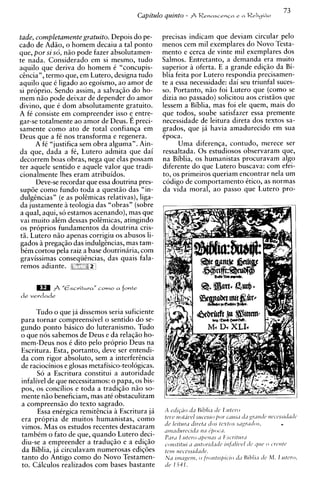 73
                                               Capi'tulo quinto              - $        Renascencn r a Tirligi&o



tade, completamente gratuito. Depois do pe-            precisas indicam que deviam circular pel0
cad0 de Ad50, o homem decaiu a tal ponto               menos cem mil exemplares do Novo Testa-
que, por si sd, niio pode fazer absolutamen-           mento e cerca de vinte mil exemplares dos
te nada. Considerado em si mesmo, tudo                 Salmos. Entretanto, a demanda era muito
aquilo que deriva do homem i "concupis-                superior a oferta. E a grande ediqiio da Bi-
czncia", termo que, em Lutero, designa tudo            blia feita por Lutero respondia precisamen-
aquilo que i ligado ao egoismo, a o amor de            te a essa necessidade: dai seu triunfal suces-
si proprio. Sendo assim, a salvaqiio do ho-            so. Portanto, n5o foi Lutero que (como se
mem n5o pode deixar de depender do amor                dizia no passado) solicitou aos cristios que
divino, que i dom absolutamente gratuito.              lessem a Biblia, mas foi ele quem, mais do
A f i consiste em compreender isso 5 entre-            que todos, soube satisfazer essa premente
gar-se totalmente a o amor de Deus. E preci-           necessidade de leitura direta dos textos sa-
samente como ato de total confianqa em                 grados, que ja havia amadurecido em sua
Deus que a f i nos transforma e regenera.              ipoca.
      A f i "justifica sem obra alguma". Ain-                Uma diferenqa, contudo, merece ser
da que, dada a f i , Lutero admita que dai             ressaltada. 0 s estudiosos observaram que,
decorrem boas obras, nega que elas possam              na Biblia, os humanistas procuravam algo
ter aquele sentido e aquele valor que tradi-           diferente do que Lutero buscava: com efei-
cionalmente lhes eram atribuidos.                      to, os primeiros queriam encontrar nela um
      Deve-se recordar que essa doutrina pres-         codigo de comportamento itico, as normas
supoe como fundo toda a quest50 das "in-               da vida moral, a o passo que Lutero pro-
dulg2nciasn (e as polgmicas relativas), liga-
da justamente 2 teologia das "obras" (sobre
a qual, aqui, so estamos acenando), mas que
vai muito alim dessas polcmicas, atingindo
os proprios fundamentos da doutrina cris-
tii. Lutero niio apenas corrigiu os abusos li-
gados i pregaqiio das indulgencias, mas tam-
        i
 bim cortou pela raiz a base doutriniria, com
gravissimas conseqiiCncias, das quais fala-
 remos adiante. %

           j   "E-scvit~ra"
                           C       a
                               O ~ O   fonte
de   vrrdadr


      Tudo o que ja dissemos seria suficiente
para tornar compreensivel o sentido do se-
gundo ponto basico do luteranismo. Tudo
o que nos sabemos de Deus e da relaqiio ho-
mem-Deus nos i dito pel0 proprio Deus na
Escritura. Esta, portanto, deve ser entendi-
da com rigor absoluto, sem a interferhcia
de raciocinios e glosas metafisico-teologicas.
      So a Escritura constitui a autoridade
infalivel de que necessitamos: o papa, os bis-
pos, os concilios e toda a tradiqio niio so-
mente n i o beneficiam, mas at6 obstaculizam
a compreensiio do texto sagrado.
      Essa energica remitencia a Escritura j i
era propria de muitos humanistas, como
vimos. Mas os estudos recentes destacaram               rfe / L , I ~ Z ~ Y dZi ~ t i d o s tcxtos
                                                                            L         i
                                                        l ~ l l z ' 7 t i l 4 ~ c ~ r - i t f '1l1 d b 1 ) 0 ' ~ ~ 7 .
                                                                                                                         S~~~YLZ~I'OS.
                                                                                                                                              l l
                                                                                                                                                     -
                                                        t C L I C l l 0 t ~ l 1 O S/ k l C l ' S S O [ J O Y i i l l 4 S i l rii7 S R I I I L ~l C' ~ ( ' ~ ~ l t / L l t ~ ~



tambkm o fato de que, quando Lutero deci-               P ~ I 1I, 1 1 t c w             C ~ / J P I I L I '7
                                                                                                           ~    l.;surt~ir'r
diu-se a empreender a traduqiio e a ediqiio
da Biblia, ja circulavam numerosas ediq6es
tanto do Antigo como do Novo Testamen-
to. Calculos realizados com bases bastante
 