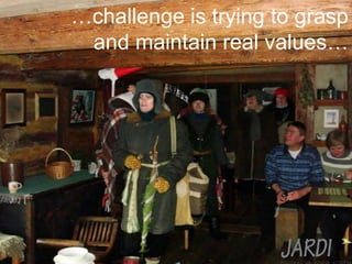 …challenge is trying to grasp and maintain real values… 