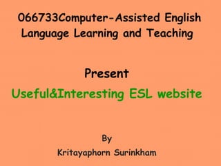 066733Computer-Assisted English Language Learning and Teaching  ,[object Object],[object Object],[object Object],[object Object]