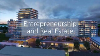 Entrepreneurship
and Real EstateBy Shaheryar Mian
Entrepreneurship
and Real Estate
 