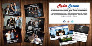 Digão
Raimundos
Hélio Bentes
Ponto de Equilibrio
Sthephan - Start
Filho do D2
Japa
CPM22
Kiko PerezNatiruts
Zeider e Samambaia
Planta e Raiz
Com o passar dos anos a banda Caffe Roots ganhou bastante aceitação
nas redes sociais como Facebook, Twitter, Youtube, instagram e Whats
app.
A banda possui contrato com a casa dubi comunicação que cuida da
parte de assessoria e marketing da banda. O grupo tem como público
alvo jovens entre 18 a 40 anos.
Redes Sociais
 