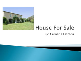 House For Sale By: Carolina Estrada 