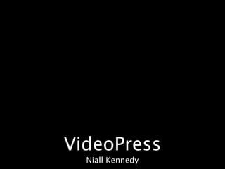 VideoPress
  Niall Kennedy
 