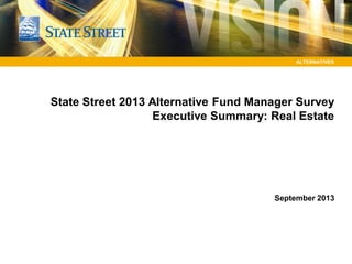 ALTERNATIVES
State Street 2013 Alternative Fund Manager Survey
Executive Summary: Real Estate
September 2013
 