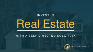 WITH A SELF DIRECTED SOLO 401K
INVEST IN
Real Estate
 