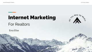 Internet Marketing For Realtors All The Way Up Media
Internet Marketing
For Realtors
Erez Elias
 