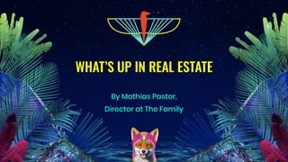 WHAT’S UP IN REAL ESTATE
By Mathias Pastor,
Director at The Family
 