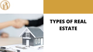 TYPES OF REAL
ESTATE
 