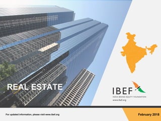 For updated information, please visit www.ibef.org February 2018
REAL ESTATE
 