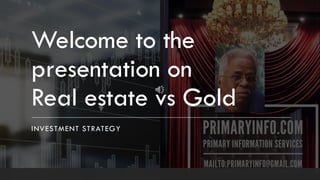Welcome to the
presentation on
Real estate vs Gold
INVESTMENT STRATEGY
 