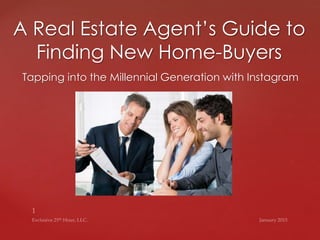 A Real Estate Agent’s Guide to
Finding New Home-Buyers
Tapping into the Millennial Generation with Instagram
 