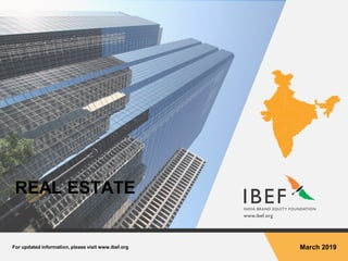For updated information, please visit www.ibef.org March 2019
REAL ESTATE
 