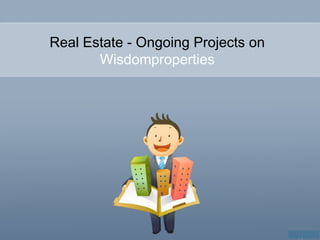 Real Estate - Ongoing Projects on
Wisdomproperties
 