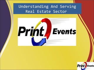Understanding And Serving
Real Estate Sector
 