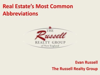Real Estate’s Most Common 
Abbreviations 
Evan Russell 
The Russell Realty Group 
 