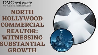 NORTH
HOLLYWOOD
COMMERCIAL
REALTOR:
WITNESSING
SUBSTANTIAL
GROWTH
 
