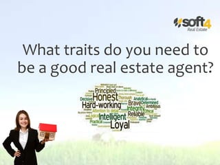 What traits do you need to
be a good real estate agent?
 