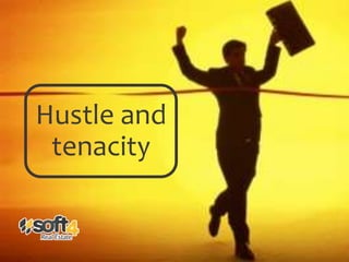 Hustle and
tenacity
 