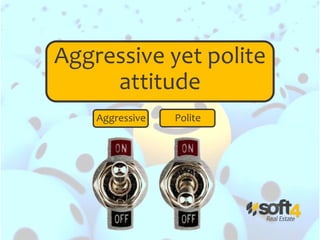 Aggressive yet polite
attitude
Aggressive Polite
 
