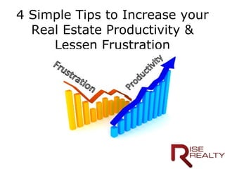 4 Simple Tips to Increase your
Real Estate Productivity &
Lessen Frustration
 